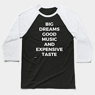 Big Dreams, Good Music and Expensive Taste Baseball T-Shirt